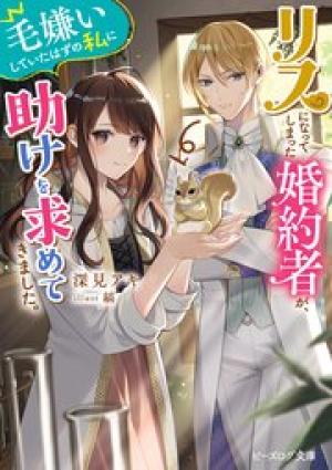 リスになってしまった婚約者が、毛嫌いしていたはずの私に助けを求めてきました。 リスになってしまった婚約者が、毛嫌いしていたはずの私に助けを求めてきました。