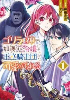 ゴリラの神から加護された令嬢は王立騎士団で可愛がられる ゴリラの神から加護された令嬢は王立騎士団で可愛がられる